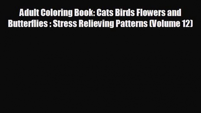 READ book Adult Coloring Book: Cats Birds Flowers and Butterflies : Stress Relieving Patterns