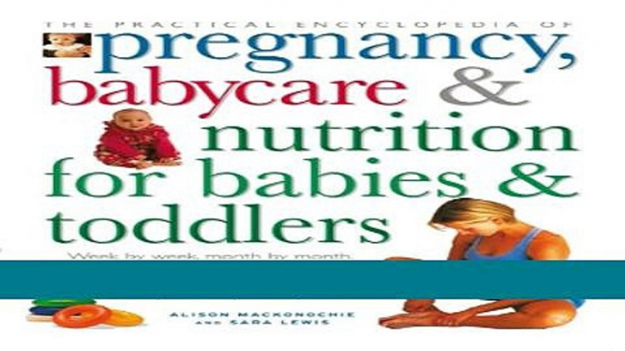 Read The Practical Encyclopedia of Pregnancy, Babycare   Nutrition for Babies   Toddlers Ebook Free