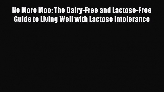 READ book  No More Moo: The Dairy-Free and Lactose-Free Guide to Living Well with Lactose