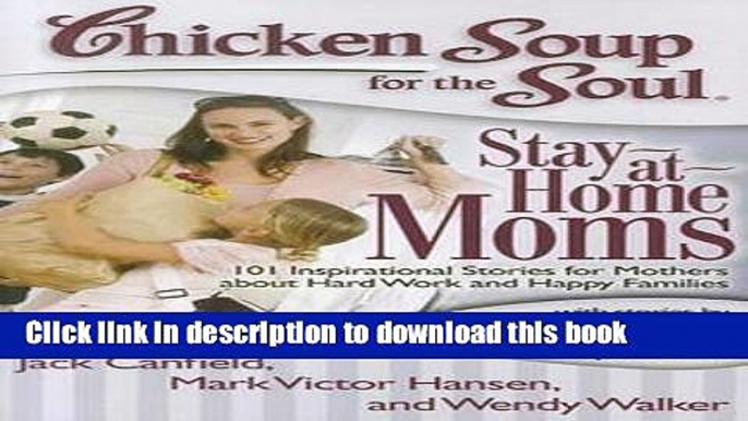 [PDF] Chicken Soup for the Soul: Stay-at-Home Moms: 101 Inspirational Stories for Mothers about