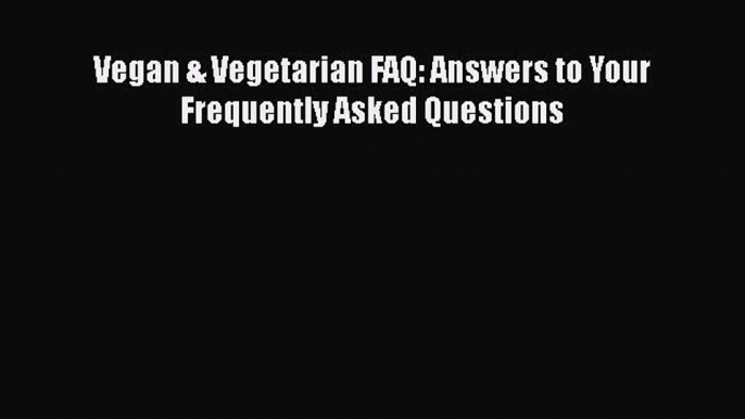 READ book  Vegan & Vegetarian FAQ: Answers to Your Frequently Asked Questions  Full Ebook