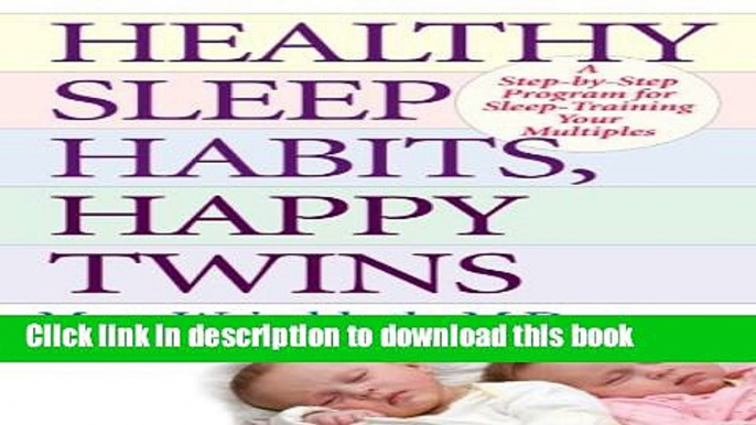 Read Healthy Sleep Habits, Happy Twins: A Step-by-Step Program for Sleep-Training Your Multiples