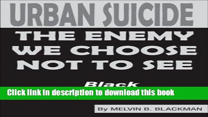 Download Urban Suicide: The Enemy We Choose Not To See... Crisis in Black America Ebook Online