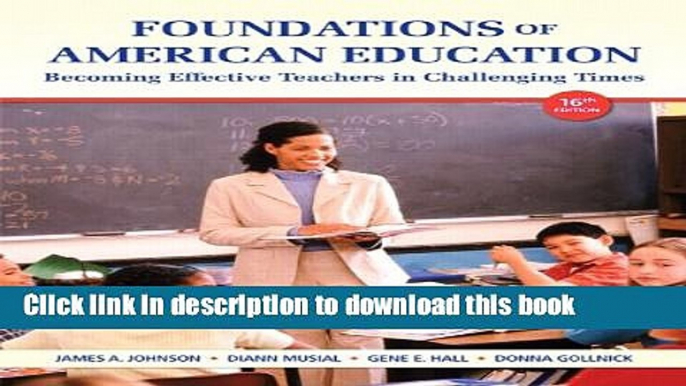 Read Foundations of American Education: Becoming Effective Teachers in Challenging Times (16th