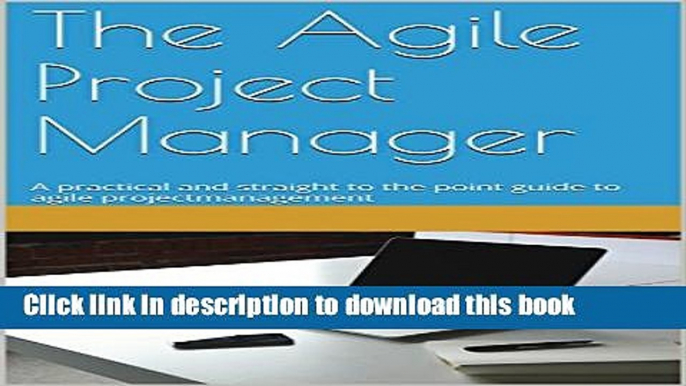 Read The Agile Project Manager: A practical and straight to the point guide to agile