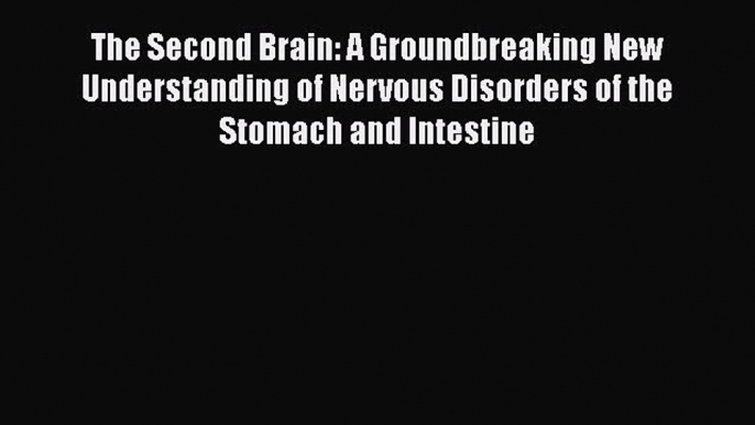 READ book  The Second Brain: A Groundbreaking New Understanding of Nervous Disorders of the