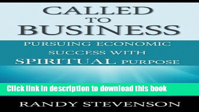 [Read PDF] Called to Business: Pursuing Economic Success with Spiritual Purpose Ebook Free