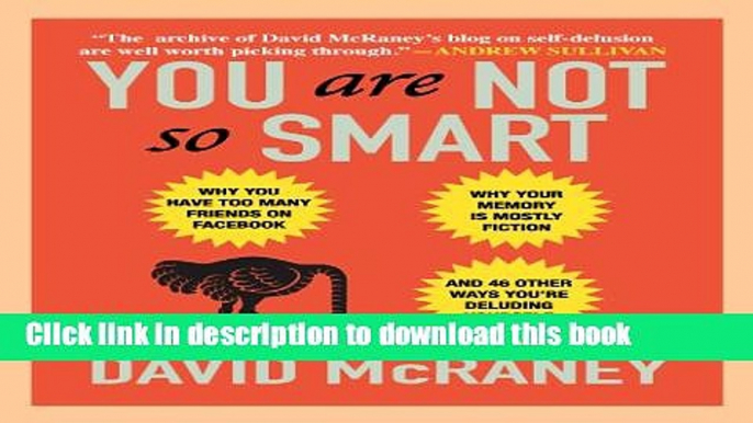 Download You Are Not So Smart: Why You Have Too Many Friends on Facebook, Why Your Memory Is