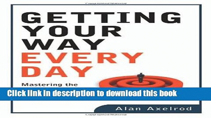 [Read PDF] Getting Your Way Every Day: Mastering the Lost Art of Pure Persuasion Ebook Free