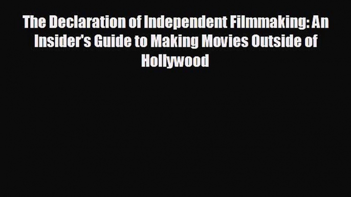 different  The Declaration of Independent Filmmaking: An Insider's Guide to Making Movies