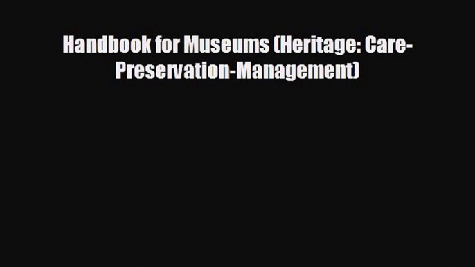 there is Handbook for Museums (Heritage: Care-Preservation-Management)