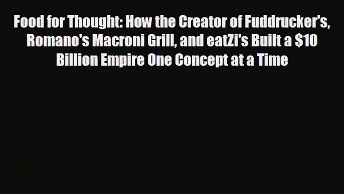 READ book Food for Thought: How the Creator of Fuddrucker's Romano's Macroni Grill and eatZi's