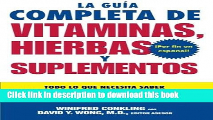 Download La Guia Completa de Vitaminas, Hierbas y Suplementos: Todo lo que Necesita Saber para