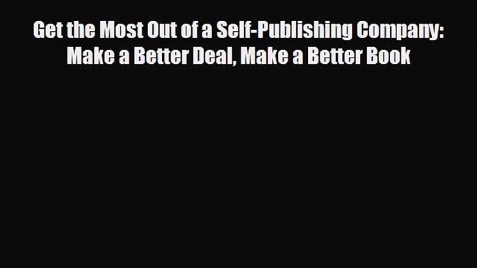 different  Get the Most Out of a Self-Publishing Company: Make a Better Deal Make a Better