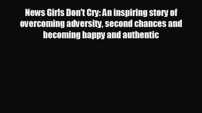 READ book News Girls Don't Cry: An inspiring story of overcoming adversity second chances