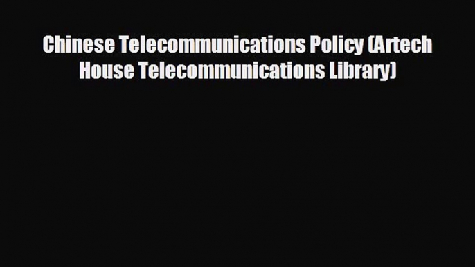 complete Chinese Telecommunications Policy (Artech House Telecommunications Library)