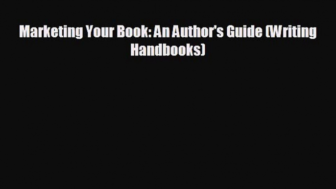 behold Marketing Your Book: An Author's Guide (Writing Handbooks)