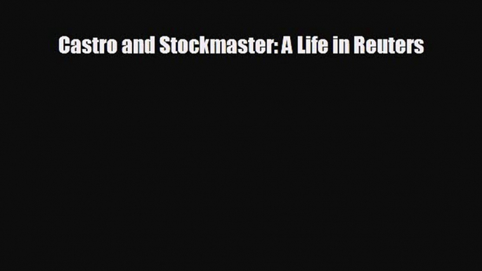 complete Castro and Stockmaster: A Life in Reuters