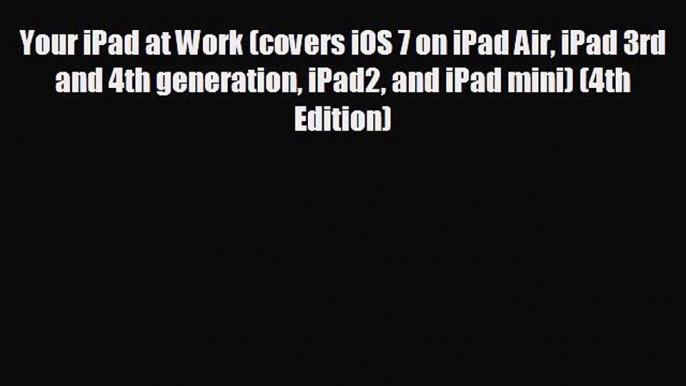 READ book Your iPad at Work (covers iOS 7 on iPad Air iPad 3rd and 4th generation iPad2 and