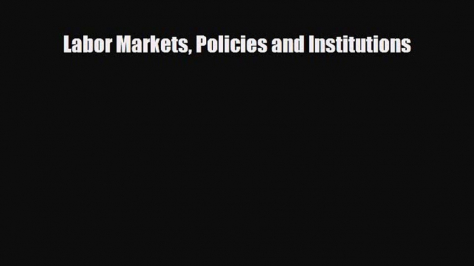 Read hereLabor Markets Policies and Institutions