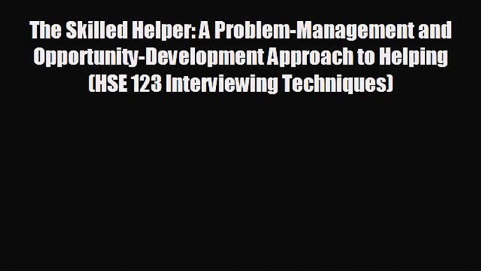 complete The Skilled Helper: A Problem-Management and Opportunity-Development Approach to Helping