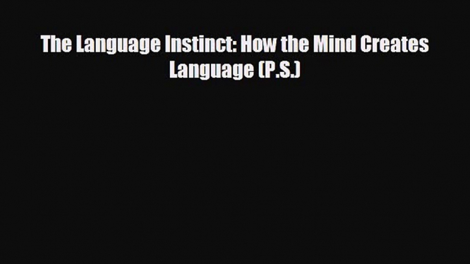 behold The Language Instinct: How the Mind Creates Language (P.S.)