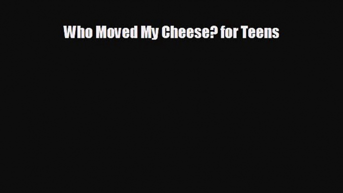 there is Who Moved My Cheese? for Teens