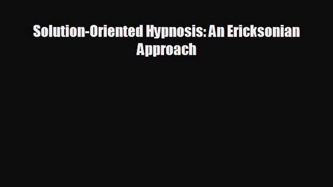 different  Solution-Oriented Hypnosis: An Ericksonian Approach