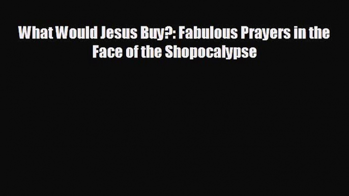 For you What Would Jesus Buy?: Fabulous Prayers in the Face of the Shopocalypse