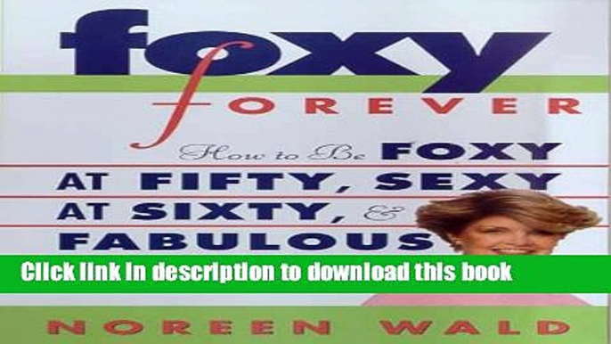 [Read PDF] Foxy Forever: How to Be Foxy at Fifty, Sexy at Sixty, and Fabulous Forever Ebook Online