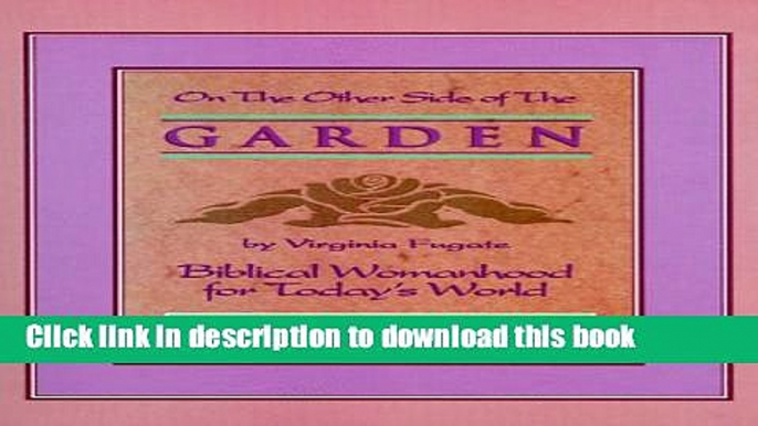 Ebook On the Other Side of the Garden (Biblical Womanhood for Today s World) Bible Study Workbook