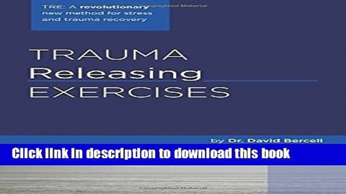 Ebook Trauma Releasing Exercises (TRE):: A revolutionary new method for stress/trauma recovery.