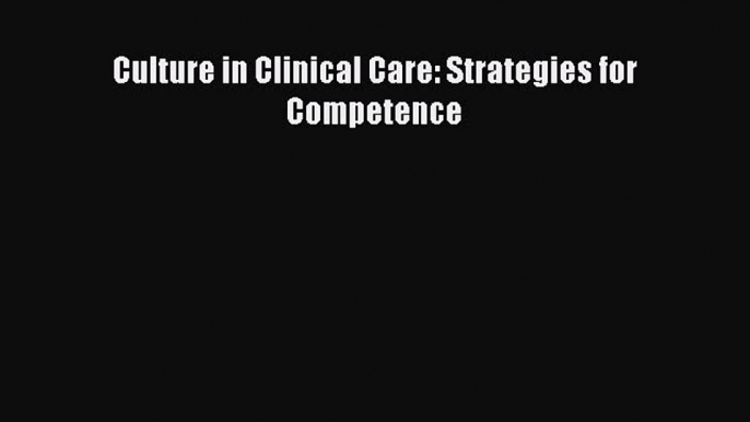 [PDF] Culture in Clinical Care: Strategies for Competence Read Full Ebook