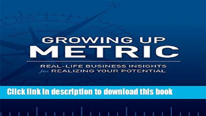 Books Growing Up Metric: Real-Life Business Insights for Realizing Your Potential Full Online