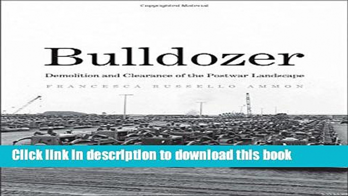 Ebook Bulldozer: Demolition and Clearance of the Postwar Landscape Full Download