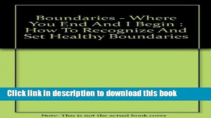 [Read PDF] Boundaries - Where You End And I Begin : How To Recognize And Set Healthy Boundaries