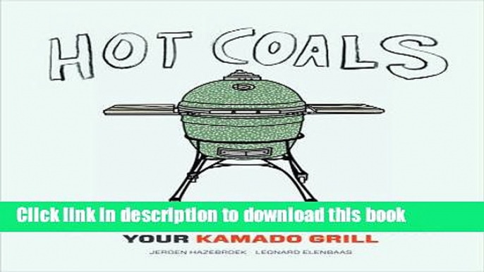Books Hot Coals: A User s Guide to Mastering Your Kamado Grill Full Download