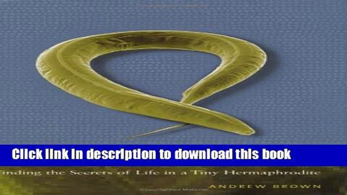 Ebook In the Beginning Was the Worm:  Finding the Secrets of Life in a Tiny Hermaphrodite Free