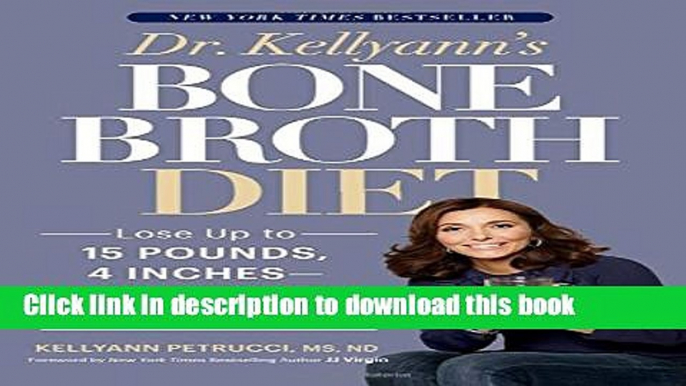 Ebook Dr. Kellyann s Bone Broth Diet: Lose Up to 15 Pounds, 4 Inches--and Your Wrinkles!--in Just