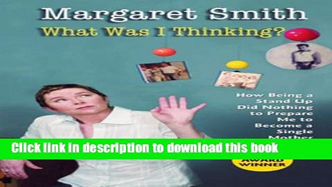 Ebook What Was I Thinking?: How Being a Stand Up Did Nothing to Prepare Me to Become a Single