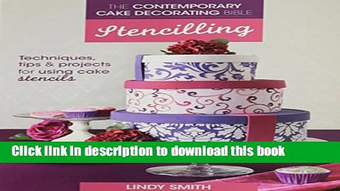 Ebook The Contemporary Cake Decorating Bible - Stencilling: Techniques, Tips and Projects for