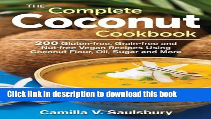 Ebook The Complete Coconut Cookbook: 200 Gluten-free, Grain-free and Nut-free Vegan Recipes Using