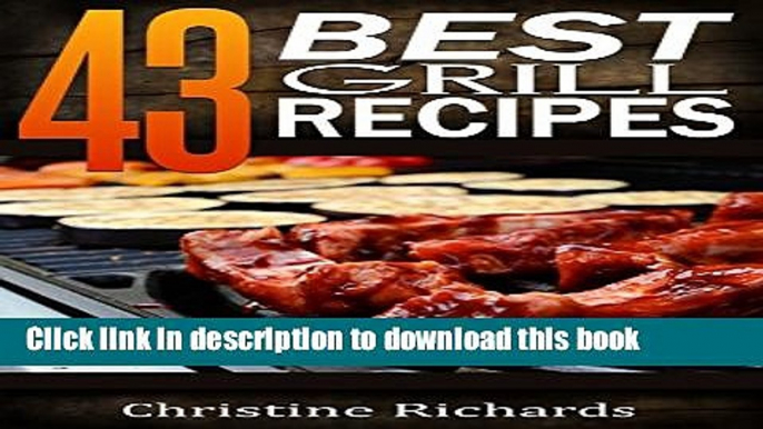 Ebook 43 Best Grill Recipes (The Ultimate Outdoor Barbecue Cookbook For 4th of July, Memorial Day,