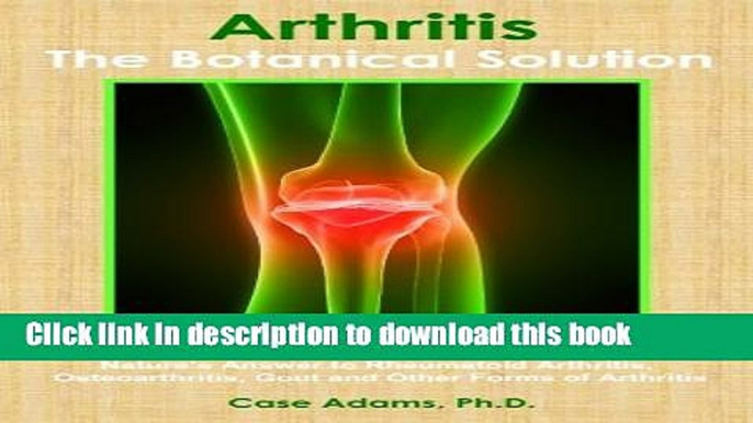 [Read PDF] Arthritis - The Botanical Solution: Nature s Answer to Rheumatoid Arthritis,