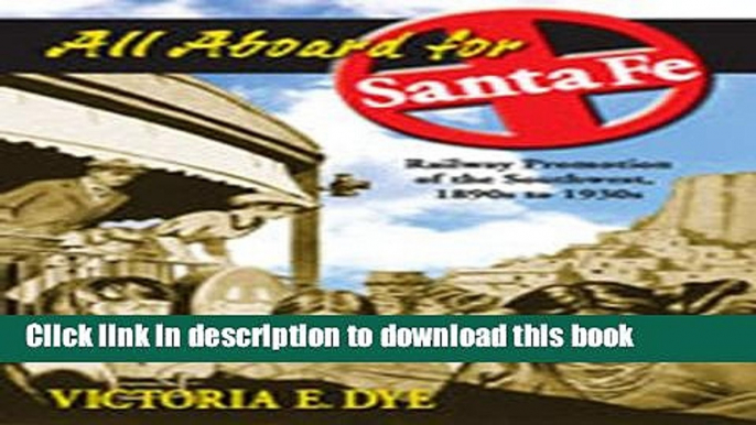 Books All Aboard for Santa Fe: Railway Promotion of the Southwest, 1890s to 1930s Free Online