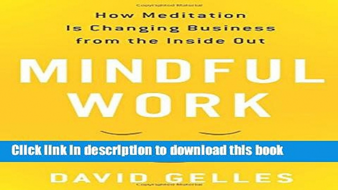 Books Mindful Work: How Meditation Is Changing Business from the Inside Out Full Online