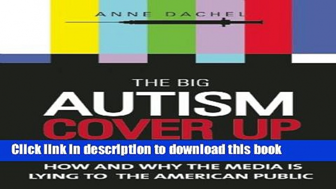 Ebook The Big Autism Cover-Up: How and Why the Media Is Lying to the American Public Full Download