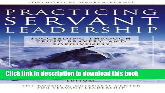 Ebook Practicing Servant-Leadership: Succeeding Through Trust, Bravery, and Forgiveness Full