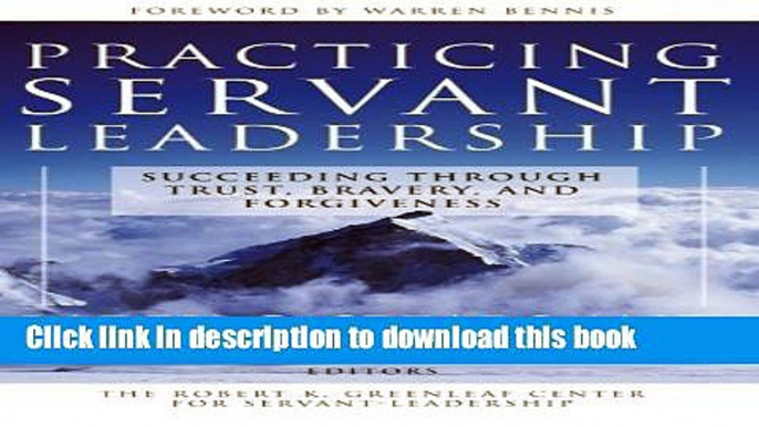 Ebook Practicing Servant-Leadership: Succeeding Through Trust, Bravery, and Forgiveness Free Online