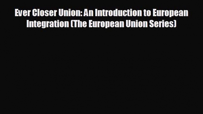 there is Ever Closer Union: An Introduction to European Integration (The European Union Series)